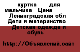 куртка zara для мальчика › Цена ­ 1 800 - Ленинградская обл. Дети и материнство » Детская одежда и обувь   